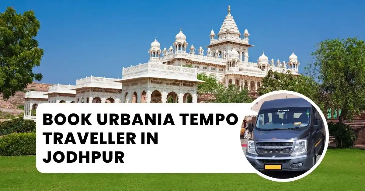 Book Urbania Tempo Traveller in Jodhpur: Your stylish and smart travel partner