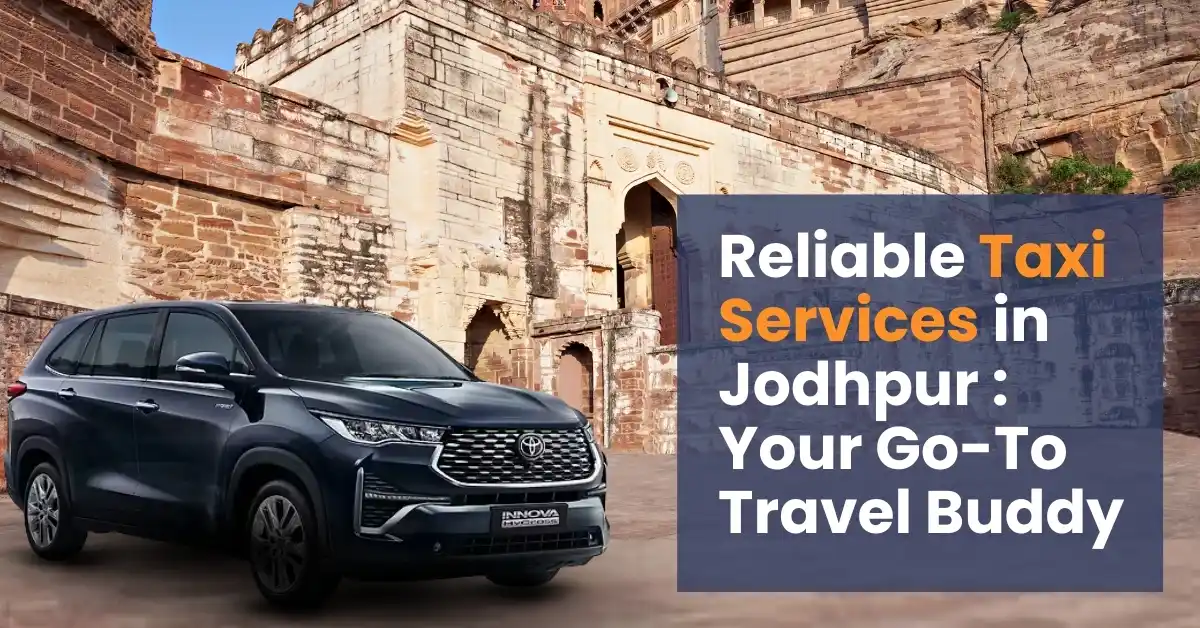 Reliable Taxi Services in Jodhpur: Your Go-To Travel Buddy